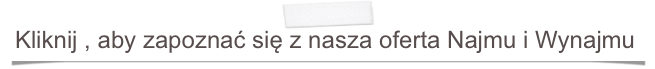 Kliknij , aby zapoznać się z nasza oferta Najmu i Wynajmu Mieszkań .